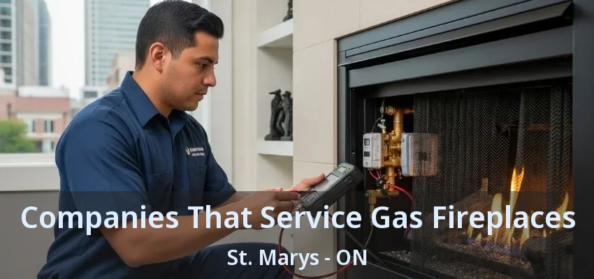 Companies That Service Gas Fireplaces St. Marys - ON Companies That Service Gas Fireplaces St. Marys - ON