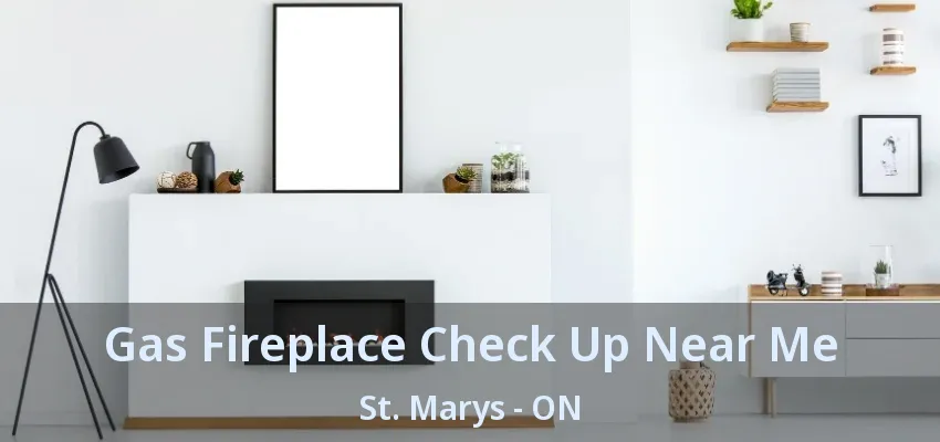 Gas Fireplace Check Up Near Me St. Marys - ON
