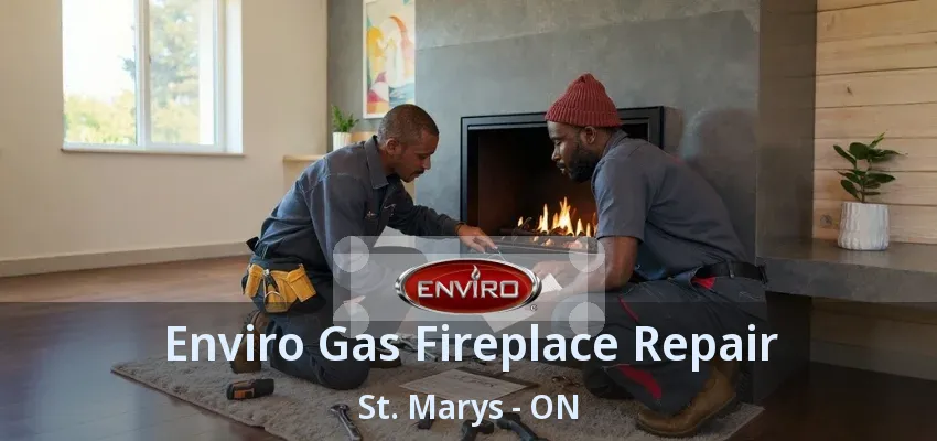 Enviro Gas Fireplace Repair St. Marys - ON Enviro Gas Fireplace Repair St. Marys - ON