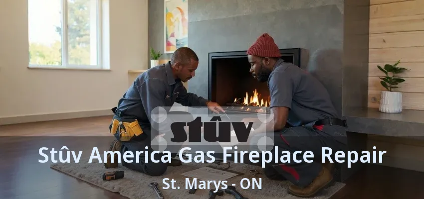 Stûv America Gas Fireplace Repair St. Marys - ON Stûv America Gas Fireplace Repair St. Marys - ON