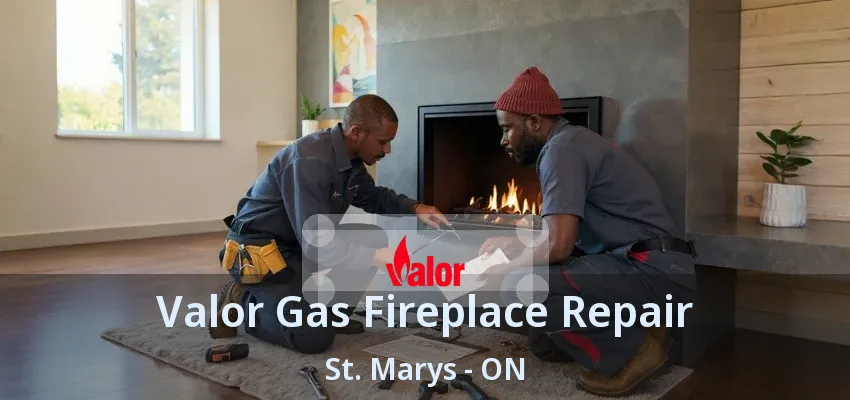 Valor Gas Fireplace Repair St. Marys - ON Valor Gas Fireplace Repair St. Marys - ON