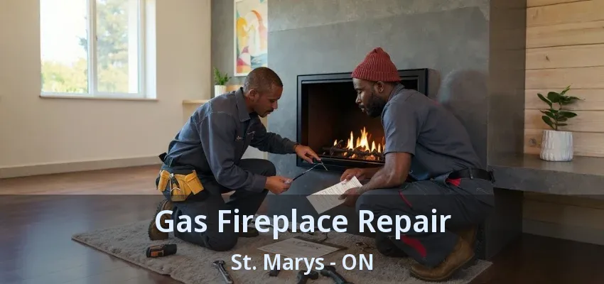 Gas Fireplace Repair St. Marys - ON Gas Fireplace Repair St. Marys - ON