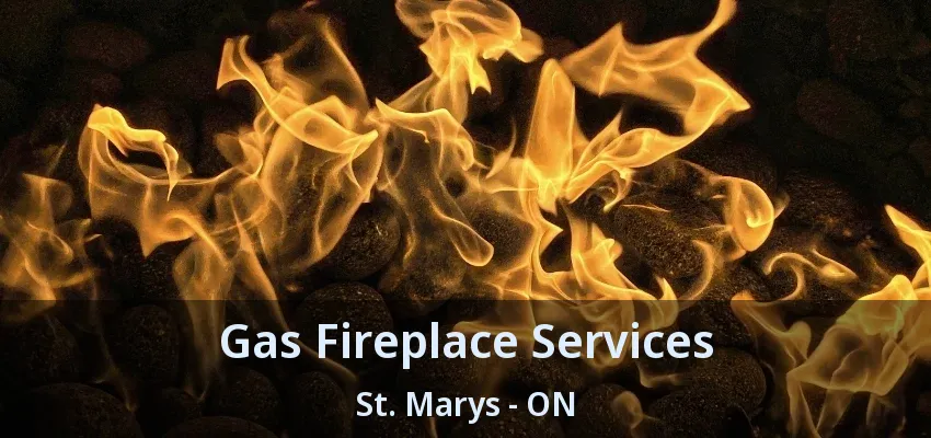 Gas Fireplace Services St. Marys - ON
