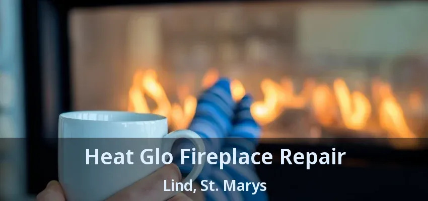 Heat Glo Fireplace Repair Lind, St. Marys - ON