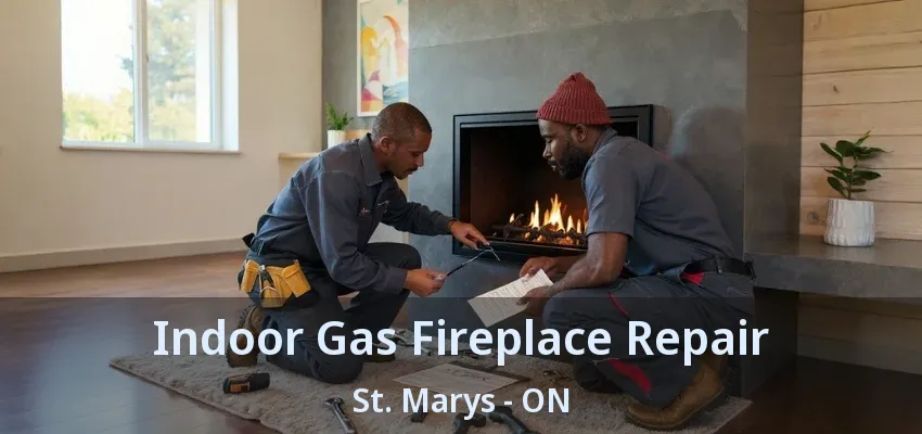Indoor Gas Fireplace Repair St. Marys - ON Indoor Gas Fireplace Repair St. Marys - ON