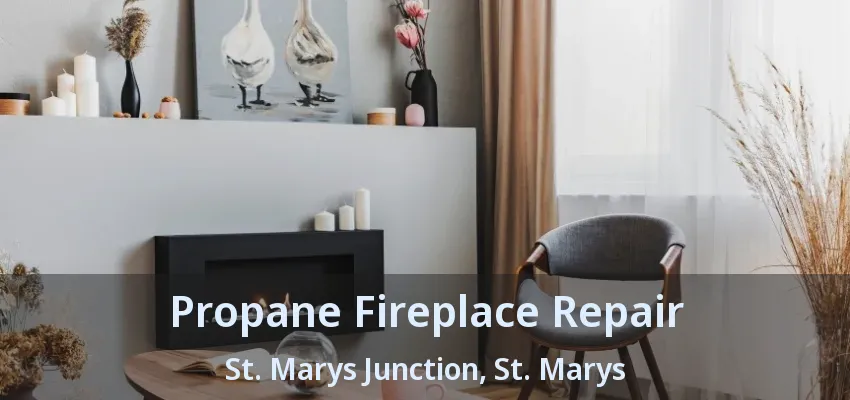 Propane Fireplace Repair St. Marys Junction, St. Marys - ON Propane Fireplace Repair St. Marys Junction, St. Marys - ON