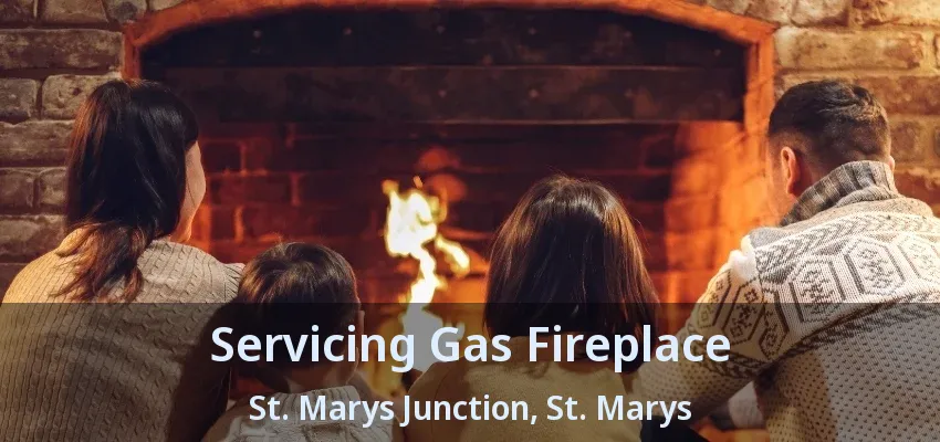 Servicing Gas Fireplace St. Marys Junction, St. Marys - ON Servicing Gas Fireplace St. Marys Junction, St. Marys - ON