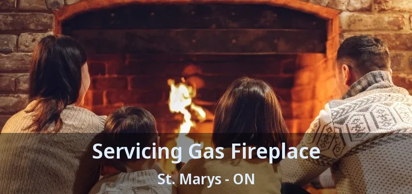 Servicing Gas Fireplace St. Marys - ON Servicing Gas Fireplace St. Marys - ON