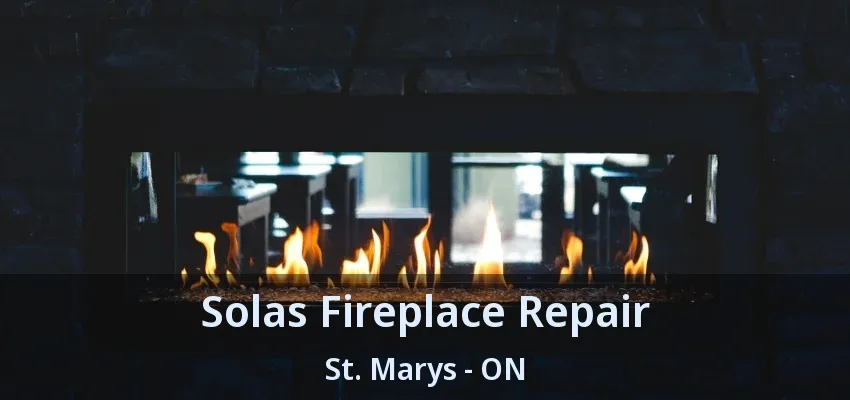 Solas Fireplace Repair St. Marys - ON Solas Fireplace Repair St. Marys - ON