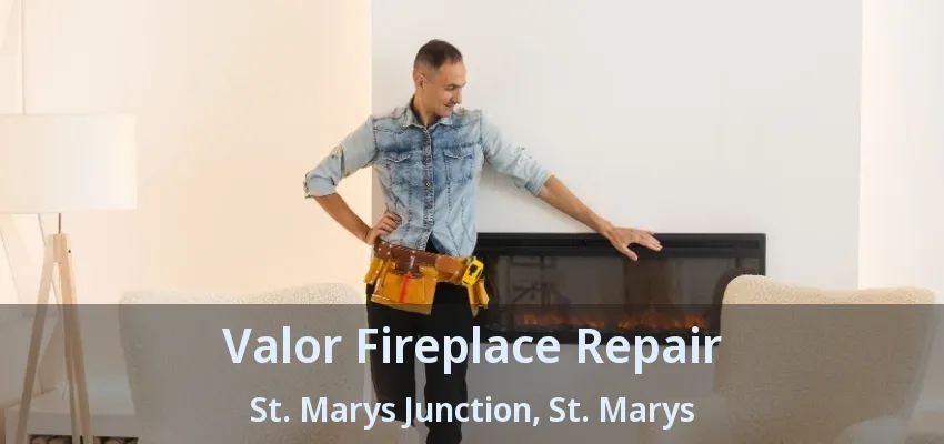 Valor Fireplace Repair St. Marys Junction, St. Marys - ON