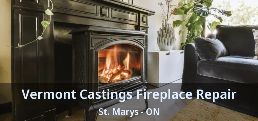 Vermont Castings Fireplace Repair St. Marys - ON Vermont Castings Fireplace Repair St. Marys - ON