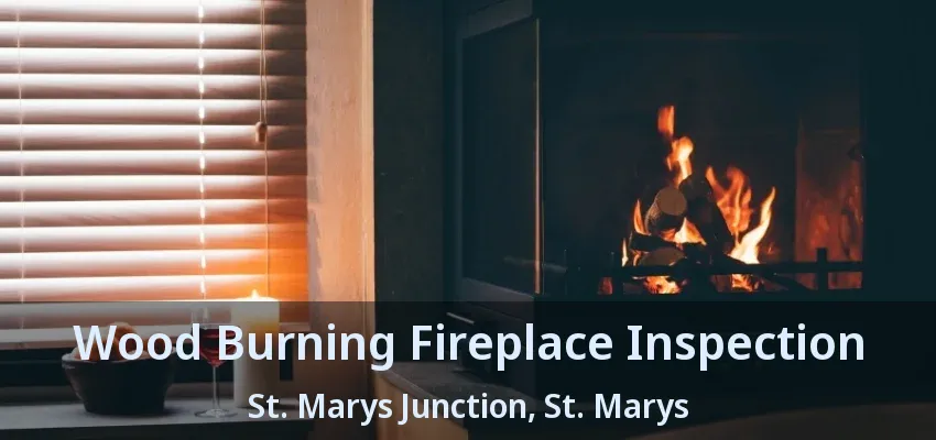 Wood Burning Fireplace Inspection St. Marys Junction, St. Marys - ON Wood Burning Fireplace Inspection St. Marys Junction, St. Marys - ON