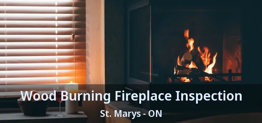 Wood Burning Fireplace Inspection St. Marys - ON Wood Burning Fireplace Inspection St. Marys - ON